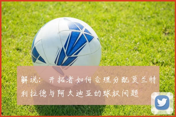 解说：开拓者如何合理分配莫兰特利拉德与阿夫迪亚的球权问题