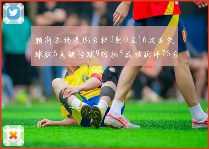 赖斯本场表现分析3射0正16次丢失球权6关键传球9对抗5成功获评76分